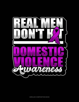 Paperback Real Men Don't Hit Domestic Violence Awareness: Unruled Composition Book