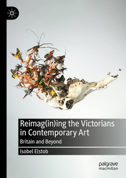 Hardcover Reimag(in)Ing the Victorians in Contemporary Art: Britain and Beyond Book