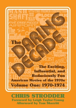 Paperback The Daring Decade [Volume One, 1970-1974]: The Exciting, Influential, and Bodaciously Fun American Movies of the 1970s Book
