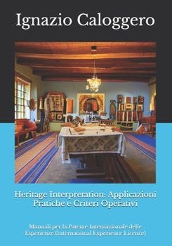 Heritage Interpretation : Applicazioni Pratiche e Criteri Operativi: Manuali per la Patente Internazionale delle Esperienze (International Experience Licence) (Italian Edition)