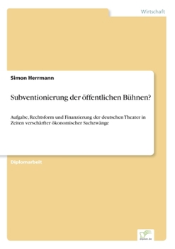 Paperback Subventionierung der öffentlichen Bühnen?: Aufgabe, Rechtsform und Finanzierung der deutschen Theater in Zeiten verschärfter ökonomischer Sachzwänge [German] Book
