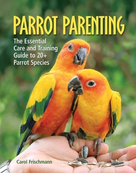 Hardcover Parrot Parenting: The Essential Care and Training Guide to +20 Parrot Species Book
