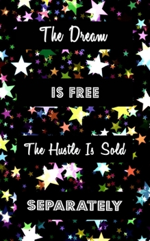 The Dream Is Free The Hustle Is Sold Separately: Goal Getter Journal | Inspirational Daily Planner and Motivational Journals for Women to Write In | ... & Motivation | Black with Colorful Stars