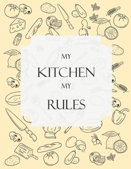 Paperback My Kitchen My Rules: themed Recipe DIY cookbook Journals to Write In Favorite Recipes and your own food chef Meals for your family or kids Book