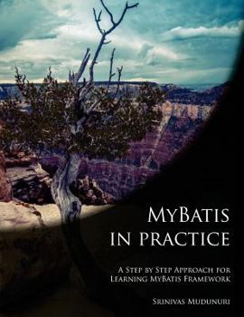 Paperback MyBatis in Practice: A Step by Step Approach for Learning MyBatis Framework Book