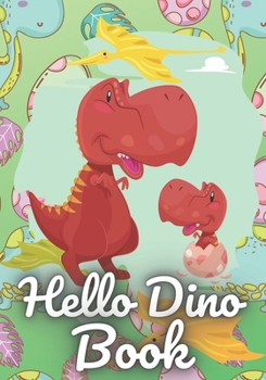 Hello Dino Book: Little Dinosaur dino book for kids 2-5, Dinosaur Books For Toldders, Dinosaur Books for Kids, Dinosaur Picture Books for Young Children Perfect Gift for Boys or Girls