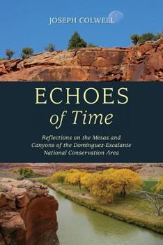 Paperback Echoes of Time: Reflections on the Mesas and Canyons of the Dominguez-Escalante National Conservation Area Book