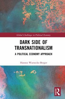 Dark Side of Transnationalism: A Political Economy Approach (Global Challenges in Political Economy)