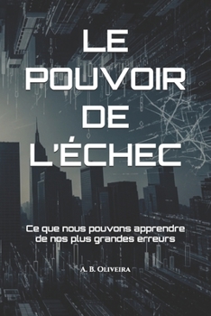 LE POUVOIR DE L’ÉCHEC: Ce que nous pouvons apprendre de nos plus grandes erreurs (French Edition)
