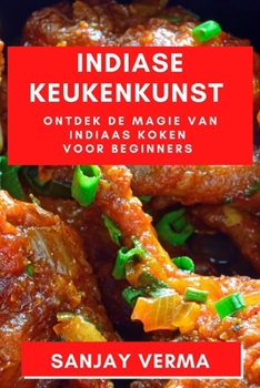 Paperback Indiase Keukenkunst: Ontdek de Magie van Indiaas Koken voor Beginners [Dutch] Book