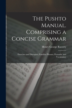 Paperback The Pushto Manual. Comprising a Concise Grammar; Exercises and Dialogues; Familiar Phrases, Proverbs, and Vocabulary Book