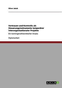Paperback Vertrauen und Kontrolle als Steuerungsinstrumente temporärer interorganisationaler Projekte: Ein kontingenztheoretischer Ansatz [German] Book