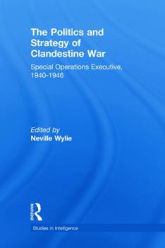 The Politics of Strategic and Clandestine War:  Special Operations Executive, 1940-1946 (Studies in Intelligence) - Book  of the Strategy and History