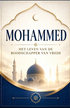 Mohammed: Het leven van de boodschapper van vrede (Dutch Edition)