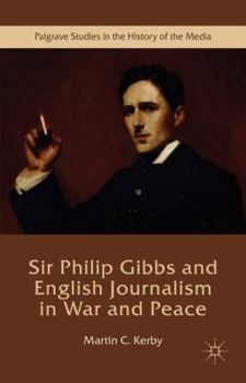 Sir Philip Gibbs and English Journalism in War and Peace - Book  of the Palgrave Studies in the History of the Media