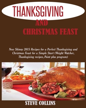 Paperback Thanksgiving and Christmas Feast: New Skinny 2015 Recipes for a Perfect Thanksgiving and Christmas Feast for a Simple Start (Weight Watcher, Thanksgiv Book