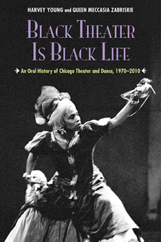 Paperback Black Theater Is Black Life: An Oral History of Chicago Theater and Dance, 1970-2010 Book