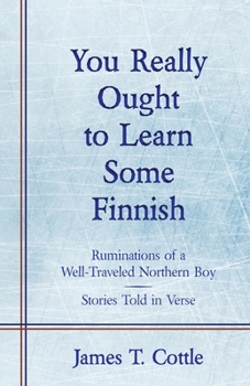 Paperback You Really Ought to Learn Some Finnish: Ruminations of a Well-Traveled Northern Boy, Stories Told in Verse Book