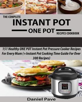 Paperback The Complete INSTANT POT ONE POT Recipes Cookbook: 151 Healthy ONE POT Instant Pot Pressure Cooker Recipes For Every Mum (+Instant Pot Time Guide For Book