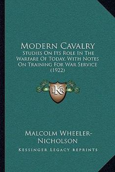 Paperback Modern Cavalry: Studies On Its Role In The Warfare Of Today, With Notes On Training For War Service (1922) Book