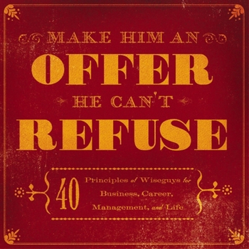 Hardcover Make Him an Offer He Can't Refuse: 40 Principles of Wiseguys for Business, Career, Management, and Life Book