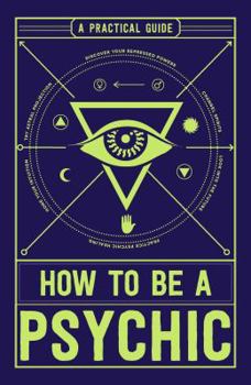 Paperback How to Be a Psychic: A Practical Guide Book