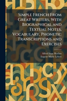 Simple French From Great Writers, With Biographical and Textual Notes, Vocabulary, Phonetic Transcriptions and Exercises (French Edition)