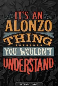 Alonzo: It's An Alonzo Thing You Wouldn't Understand - Alonzo Name Planner With Notebook Journal Calendar Personel Goals Password Manager & Much More, Perfect Gift For A Male Called Alonzo