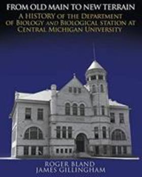 Paperback From Old Main to New Terrain: A History of the Department of Biology and Biological Station at Central Michigan University Book