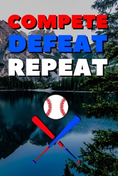 Compete Defeat Repeat: Blank Lined Journal Notebook, Size 6x9, 120 Pages, Awesome Baseball Sport Gift For Baseball Fans, Lovers, Players: Soft Cover, ... For Daily Goals, To Do List, Remind Me