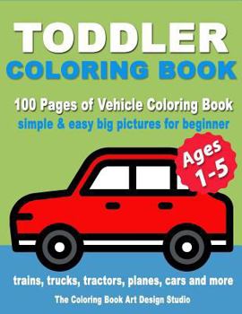 Paperback Toddler Coloring Book: Coloring Books for Toddlers: Simple & Easy Big Pictures Trucks, Trains, Tractors, Planes and Cars Coloring Books for K Book