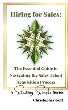 Hiring for Sales: The Essential Guide to Navigating the Sales Talent Acquisition Process (A Starting Simple)