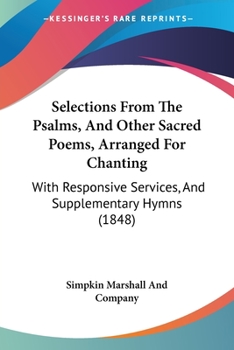 Paperback Selections From The Psalms, And Other Sacred Poems, Arranged For Chanting: With Responsive Services, And Supplementary Hymns (1848) Book
