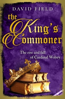 The King's Commoner: The rise and fall of Cardinal Wolsey - Book #2 of the Tudor Saga