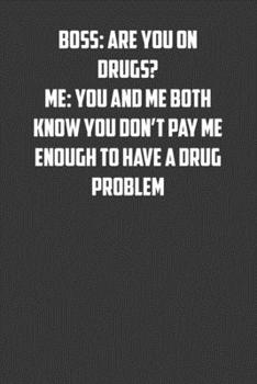 Paperback boss: are you on drugs? ME: you and me both know you don&#65533;t pay me enough to have a drug problem: 6x9 Journal office h Book