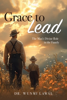 Grace to Lead: The Man's Divine Role in the Family