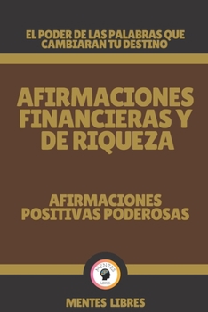 Paperback Afirmaciones Financieras Y de Riqueza-Afirmaciones Positivas Poderosas: El poder de las palabras que cambiaran tu destino! [Spanish] Book