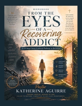 From the Eyes of a Recovering Addict: A 12- Step Christ-Centered Pathway to Recovery.
