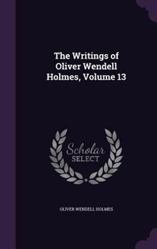 Hardcover The Writings of Oliver Wendell Holmes, Volume 13 Book