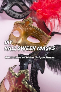 Paperback DIY Halloween Masks: Great Ideas to Make Unique Masks: Halloween Masks Book