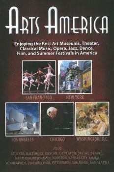 Paperback Arts America: Enjoying the Best Art Museums, Theater, Classical Music, Opera, Jazz, Dance, Film, and Summer Festivals in America Book