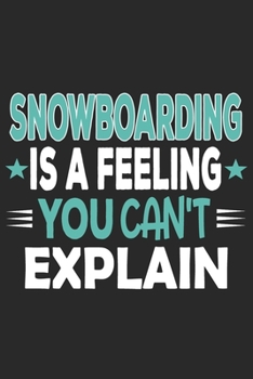 Snowboarding Is A Feeling You Can't Explain: Funny Cool Snowboarding Journal | Notebook | Workbook | Diary | Planner-6x9 - 120 Dot Grid Pages With An ... For Snowboarder,Snowboard Instructors,Lovers