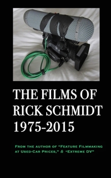 Paperback The Films of Rick Schmidt 1975-2015: 1ST ED./SPECIAL CINEASTE 2nd Printing-APPENDIX w/Hot Links=26 FREE MOVIES! Book