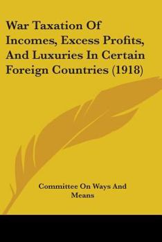 Paperback War Taxation Of Incomes, Excess Profits, And Luxuries In Certain Foreign Countries (1918) Book