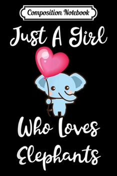 Composition Notebook: Just A Girl Who Loves Elephants Animals Lovers Gifts  Journal/Notebook Blank Lined Ruled 6x9 100 Pages