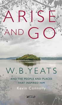 Paperback Arise and Go: W.B. Yeats and the People and Places That Inspired Him Book