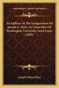 Paperback An Address At The Inauguration Of Joseph G. Hoyt, As Chancellor Of Washington University, Saint Louis (1859) Book