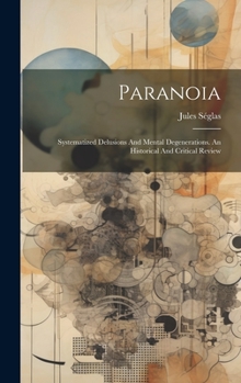Hardcover Paranoia: Systematized Delusions And Mental Degenerations. An Historical And Critical Review Book