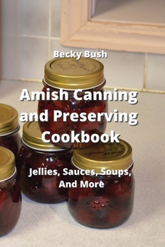 Paperback Amish Canning and Preserving Cookbook: Jellies, Sauces, Soups, And More Book