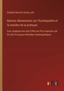 Notices élémentaires sur l'homéopathie et la manière de la pratiquer: Avec Quelques-Uns des Effets les Plus Importans de Dix des Principaux Remèdes Homéopathiques (French Edition)